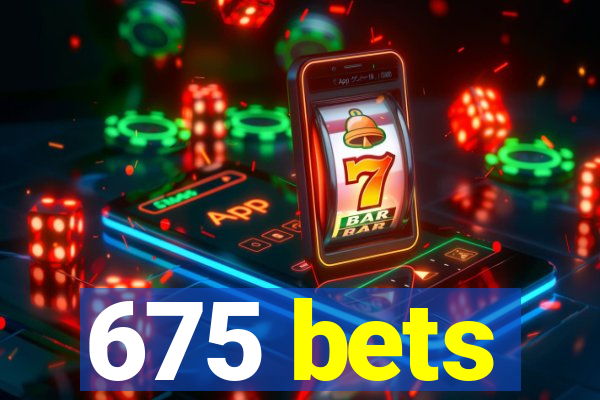 675 bets